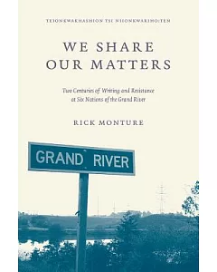 We Share Our Matters: Two Centuries of Writing and Resistance at Six Nations of the Grand River
