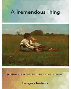 A Tremendous Thing: Friendship from the Iliad to the Internet