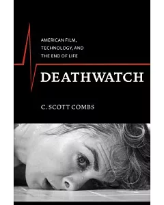 Deathwatch: American Film, Technology, and the End of Life