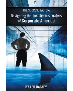 The Success Factor: Navigating the Treacherous Waters of Corporate America (The 21st Century Worker)