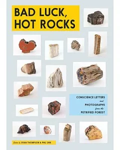 Bad Luck, Hot Rocks: Conscience Letters and Photographs from The Petrified Forest