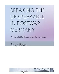 Speaking the Unspeakable in Postwar Germany: Toward a Public Discourse on the Holocaust