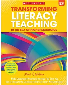 Transforming Literacy Teaching: In The ERA of Higher Standards: Model Lessons and Practical Strategies That Show You How to Inte