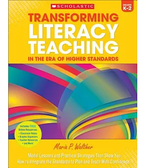 Transforming Literacy Teaching: In The ERA of Higher Standards: Model Lessons and Practical Strategies That Show You How to Inte