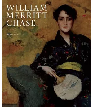 William Merritt Chase: A Life in Art: Works from the Collection of the Parrish Art Museum