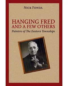 Hanging Fred and a Few Others: Painters of the Eastern Townships