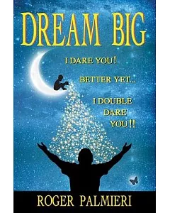 Dream Big!: I Dare You... Better Yet... I Double Dare You!!
