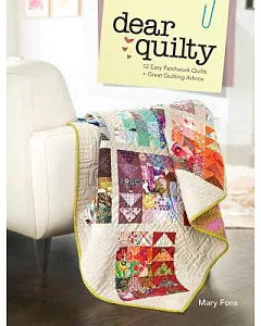 Dear Quilty: 12 Easy Patchwork Quilts & Quilting Advice