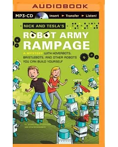 Nick and Tesla’s Robot Army Rampage: A Mystery With Hoverbots, Bristlebots, and Other Robots You Can Build Yourself