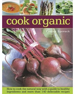 Cook Organic: How to Cook the Natural Way With a Guide to Healthy Ingredients and More Than 140 Delectable Recipes
