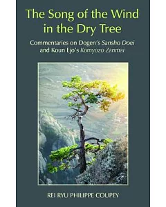 The Song of the Wind in the Dry Tree: Commentaries on Dogen’s Sansho Doei and Koun Ejo’s Komyozo Zanmai