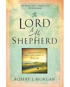 The Lord Is My Shepherd: Resting in the Peace and Power of Psalm 23