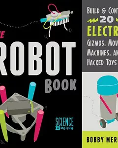The Robot Book: Build & Control 20 Electric Gizmos, Moving Machines, and Hacked Toys