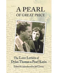 A Pearl of Great Price: The Love Letters of Dylan Thomas to Pearl Kazin