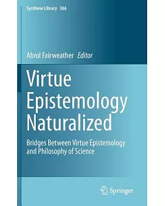 Virtue Epistemology Naturalized: Bridges Between Virtue Epistemology and Philosophy of Science