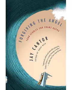 Forgiving the Angel: Four Stories for Franz Kafka