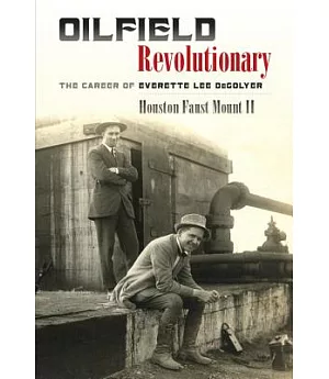 Oilfield Revolutionary: The Career of Everette Lee Degolyer