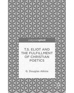 T. S. Eliot and the Fulfillment of Christian Poetics