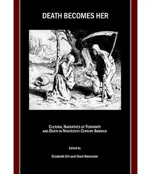 Death Becomes Her: Cultural Narratives of Femininity and Death in Nineteenth-Century America