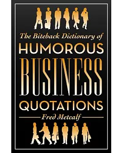 The Biteback Dictionary of Humorous Business Quotations