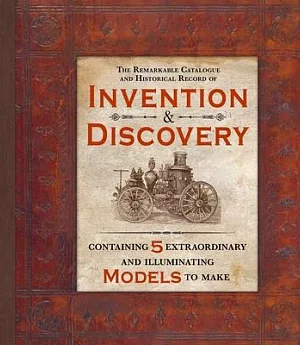 The Remarkable Catalogue and Historical Record of Invention & Discovery: Contains 5 Extraordinary and Illuminating Models to Mak