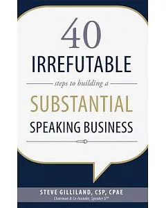 40 Irrefutable Steps to Building a Substantial Speaking Business