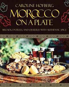 Morocco on a Plate: Breads, Entrees, and Desserts with Authentic Spice