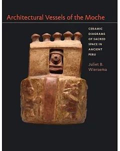 Architectural Vessels of the Moche: Ceramic Diagrams of Sacred Space in Ancient Peru