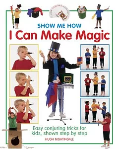 Show Me How I Can Make Magic: Easy Conjuring Tricks for Kids, Shown Step by Step