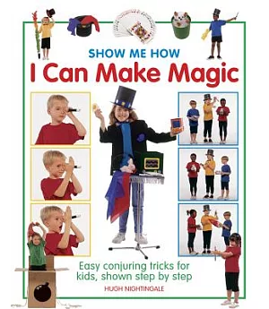 Show Me How I Can Make Magic: Easy Conjuring Tricks for Kids, Shown Step by Step