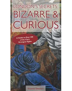 London’s Secrets Bizarre & Curious: A Guide to Over 300 of the City’s Strangest Sights