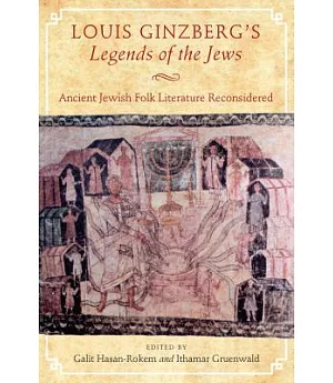 Louis Ginzberg’s Legends of the Jews: Ancient Jewish Folk Literature Reconsidered