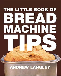 The Little Book of Bread Machine Tips