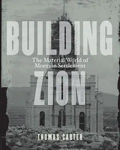 Building Zion: The Material World of Mormon Settlement