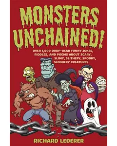 Monsters Unchained!: Over 1,000 Drop-Dead Funny Jokes, Riddles, and Poems About Scary, Slimy, Slithery, Spooky, Slobbery Creatur