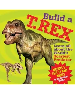 Build a T. Rex: Learn All About the World’s Scariest Predator