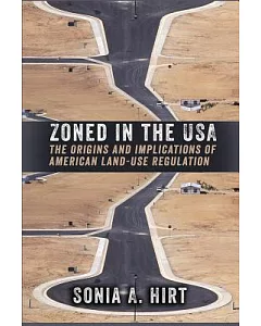 Zoned in the USA: The Origins and Implications of American Land-Use Regulation