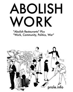 Abolish Work: Abolish Restaurants Plus Work, Community, Politics, War