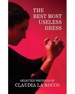 The Best Most Useless Dress: Selected Writings of Claudia La Rocco