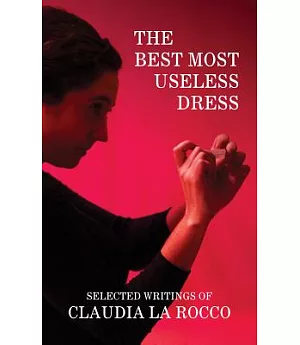 The Best Most Useless Dress: Selected Writings of Claudia La Rocco