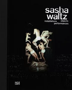 Sasha waltz: Installations, Objects, Performances / Installationen, Objekte, Performances