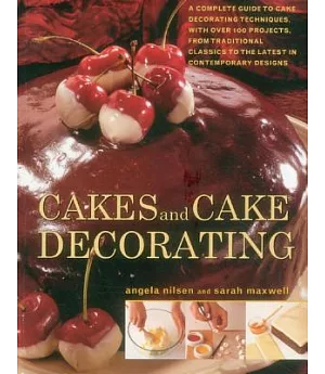 Cakes and Cake Decorating: A Complete Guide to Cake Decorating Techniques, with Over 100 Projects, from Traditional Classics to