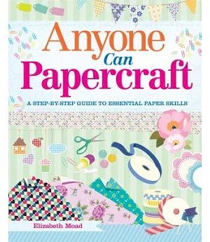 Anyone Can Papercraft: A Step-by-step Guide to Essential Paper Skills