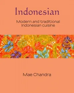 Indonesian: Modern and Traditional Indonesian Cuisine