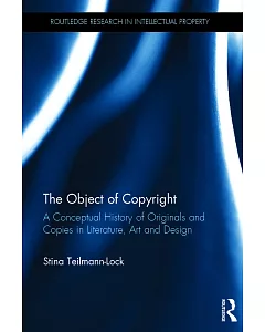 The Object of Copyright: A Conceptual History of Originals and Copies in Literature, Art and Design