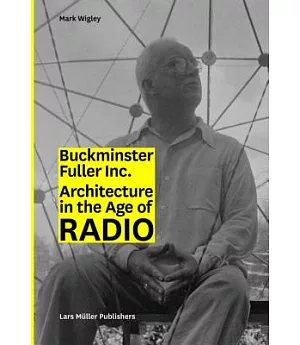 Buckminster Fuller Inc.: Architecture in the Age of Radio