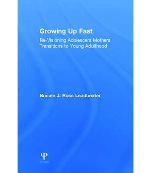 Growing Up Fast: Re Visioning Adolescent Mothers’ Transitions to Young Adulthood