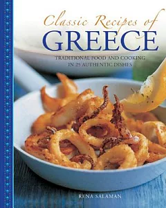 Classic Recipes of Greece: Traditional Food and Cooking in 25 Authentic Dishes