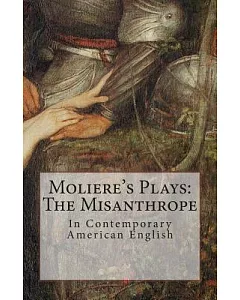 moliere’s Plays: The Misanthrope: In Contemporary American English