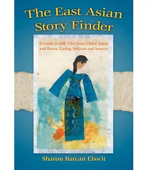 The East Asian Story Finder: A Guide to 468 Tales from China, Japan and Korea, Listing Subjects and Sources